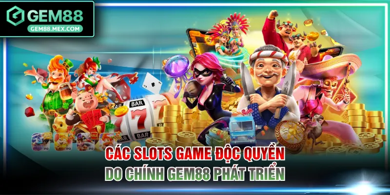 Các slots game độc quyền do chính GEM88 phát triển