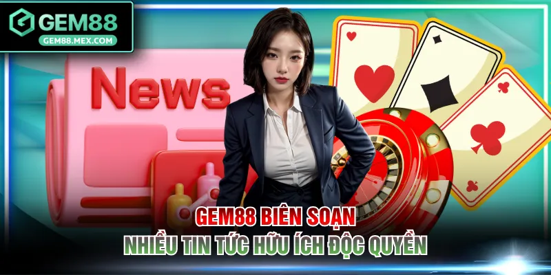 GEM88 biên soạn nhiều tin tức hữu ích độc quyền