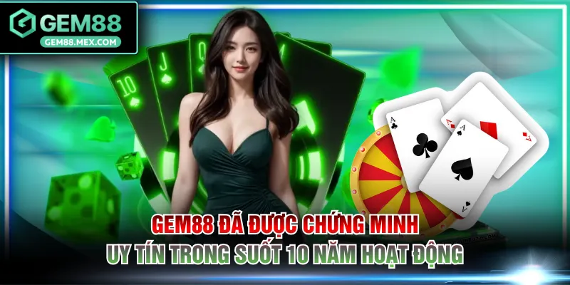 GEM88 đã được chứng minh uy tín trong suốt 10 năm hoạt động